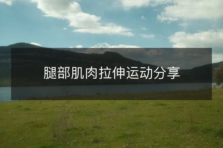 腿部肌肉拉伸运动分享 腿部肌肉拉伸运动分享